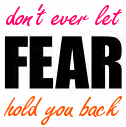don't ever let fear hold you back